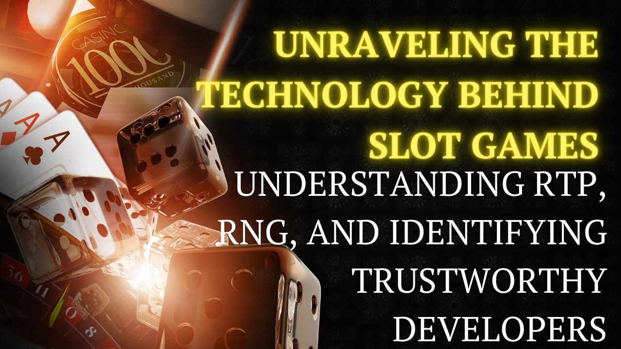 Unraveling the Technology Behind Slot Games Understanding RTP, RNG, and Identifying Trustworthy Developers